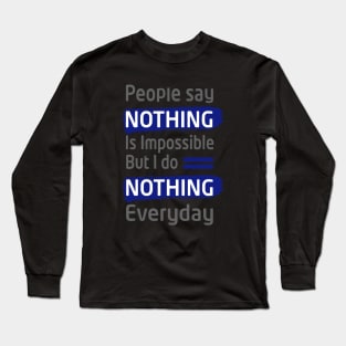 people say nothing is impossible but i do nothing everyday- best funny thsirt- funny slogan tee for men and women Long Sleeve T-Shirt